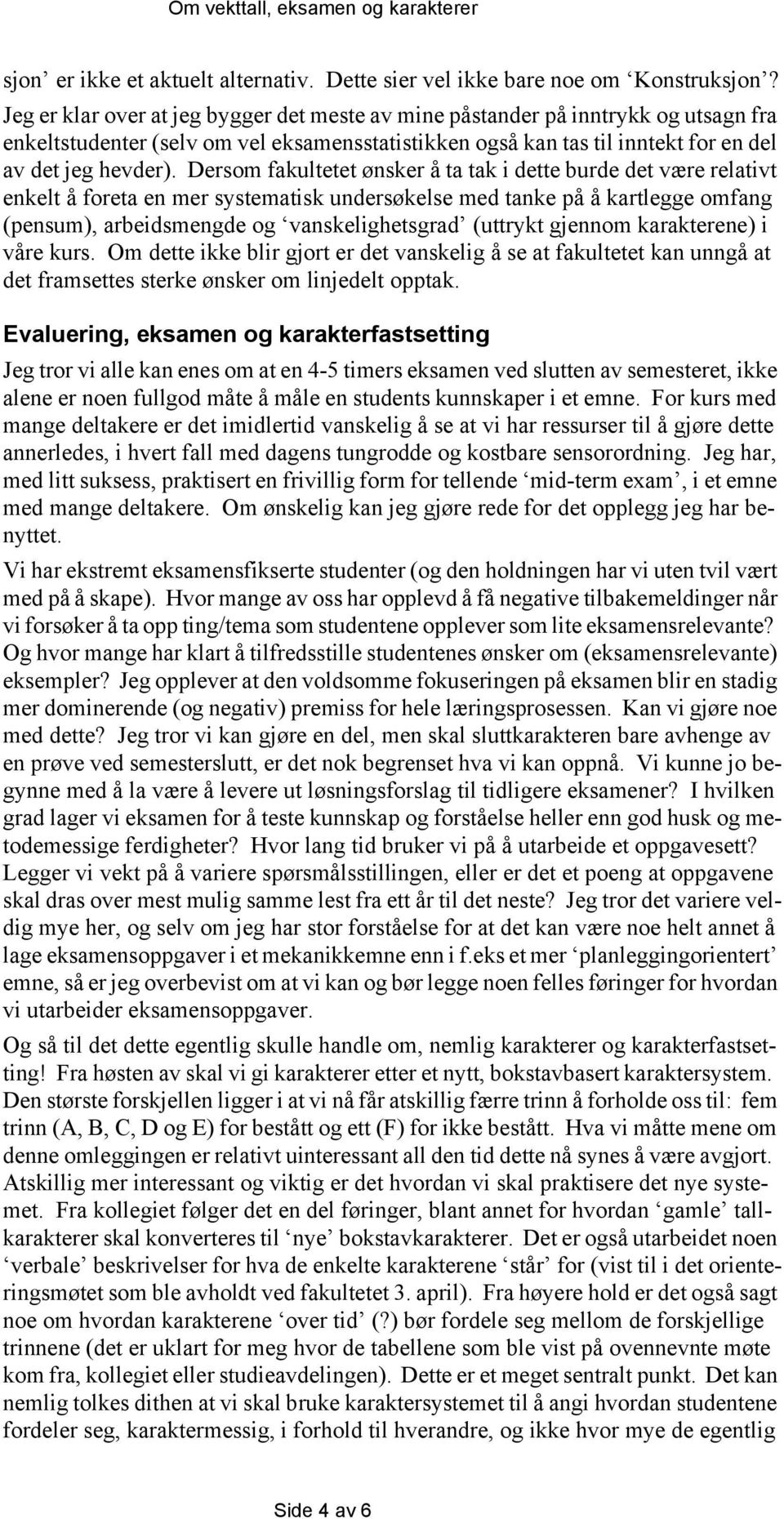 Dersom fakultetet ønsker å ta tak i dette burde det være relativt enkelt å foreta en mer systematisk undersøkelse med tanke på å kartlegge omfang (pensum), arbeidsmengde og vanskelighetsgrad (uttrykt