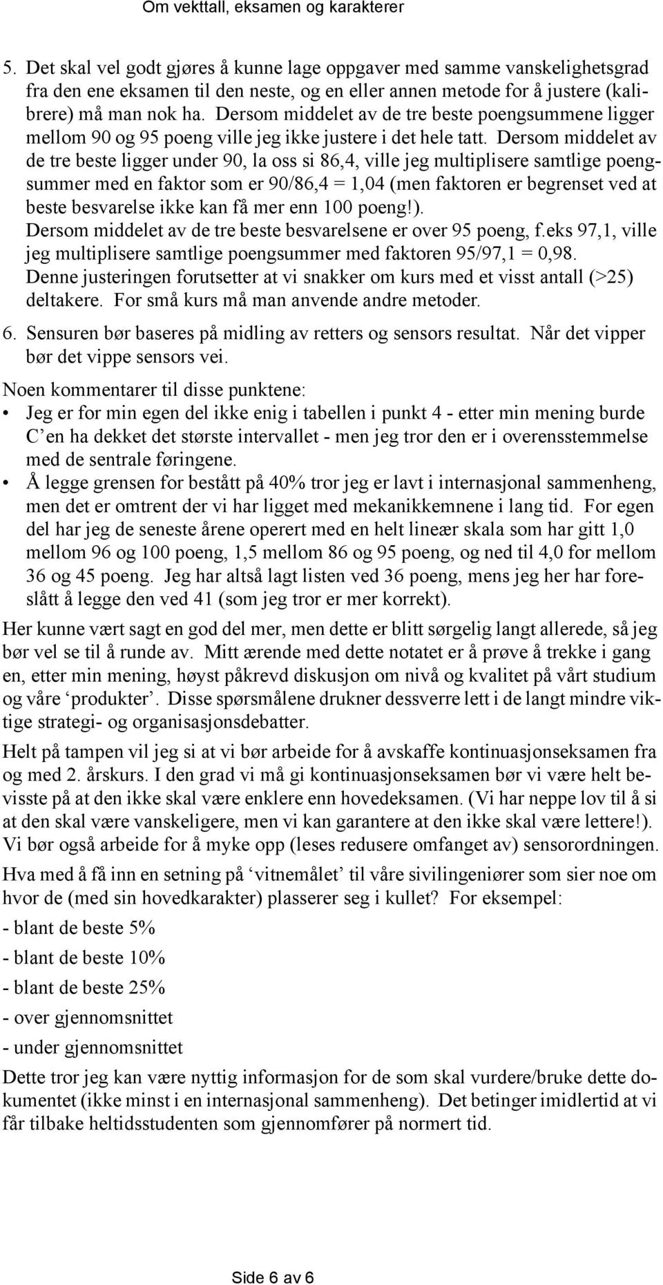 Dersom middelet av de tre beste ligger under 90, la oss si 86,4, ville jeg multiplisere samtlige poengsummer med en faktor som er 90/86,4 = 1,04 (men faktoren er begrenset ved at beste besvarelse