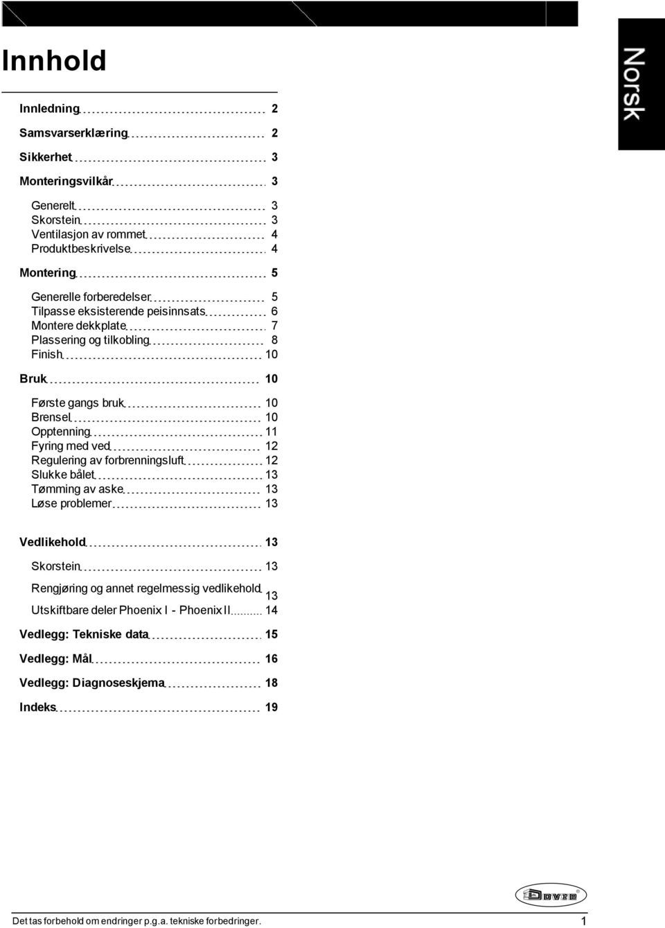 med ved 12 Regulering av forbrenningsluft 12 Slukke bålet 13 Tømming av aske 13 Løse problemer 13 Vedlikehold 13 Skorstein 13 Rengjøring og annet regelmessig vedlikehold 13