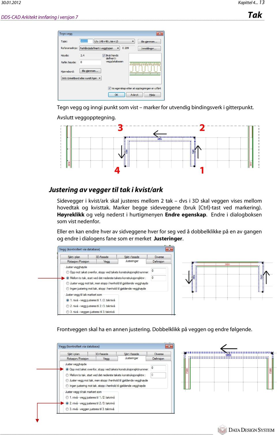 Marker begge sideveggene (bruk [Ctrl]-tast ved markering). Høyreklikk og velg nederst i hurtigmenyen Endre egenskap. Endre i dialogboksen som vist nedenfor.