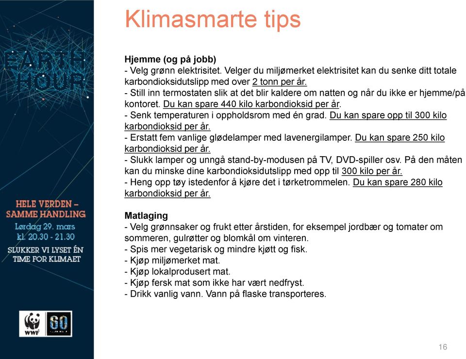 Du kan spare opp til 300 kilo karbondioksid per år. - Erstatt fem vanlige glødelamper med lavenergilamper. Du kan spare 250 kilo karbondioksid per år.