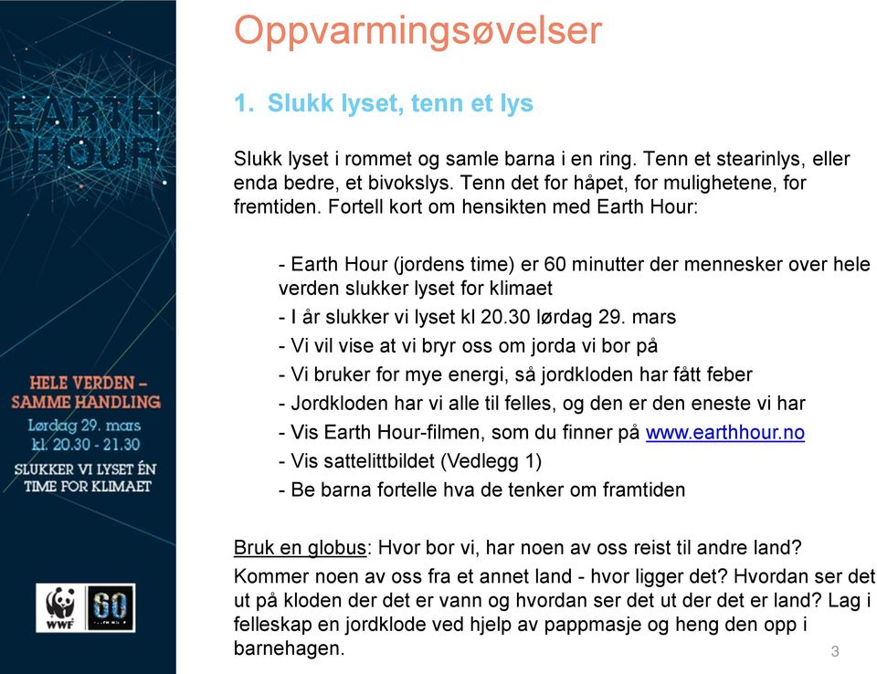 mars - Vi vil vise at vi bryr oss om jorda vi bor på - Vi bruker for mye energi, så jordkloden har fått feber - Jordkloden har vi alle til felles, og den er den eneste vi har - Vis Earth Hour-filmen,