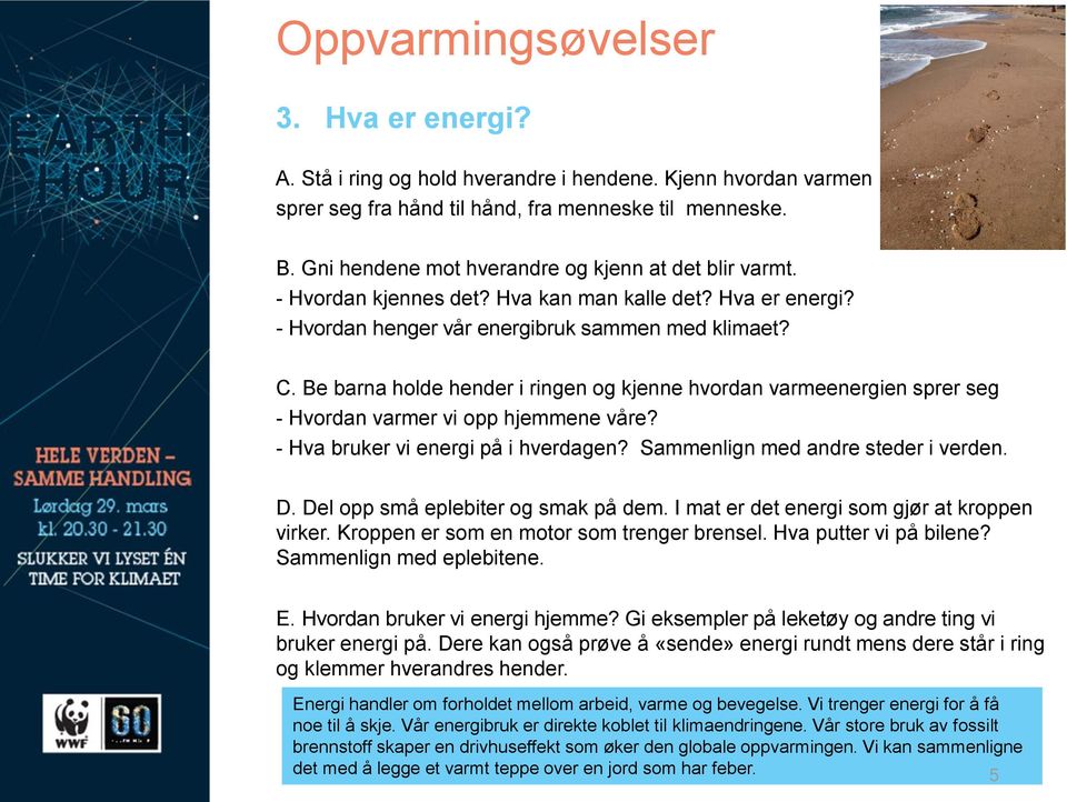 Be barna holde hender i ringen og kjenne hvordan varmeenergien sprer seg - Hvordan varmer vi opp hjemmene våre? - Hva bruker vi energi på i hverdagen? Sammenlign med andre steder i verden. D.