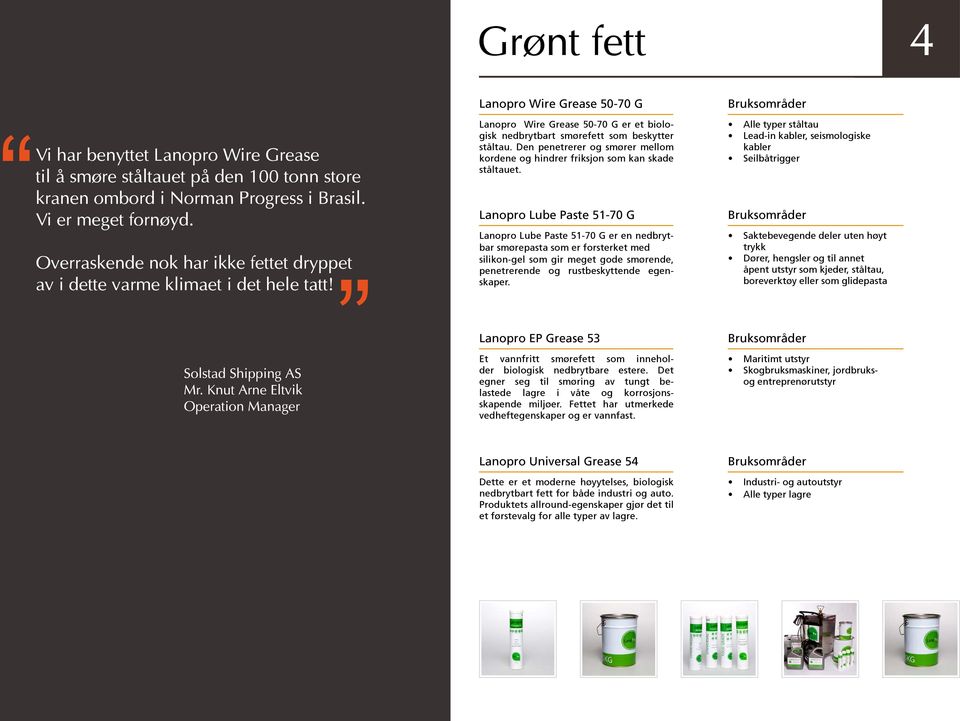 Knut Arne Eltvik Operation Manager Lanopro Wire Grease 50-70 G Lanopro Wire Grease 50-70 G er et biologisk nedbrytbart smørefett som beskytter ståltau.