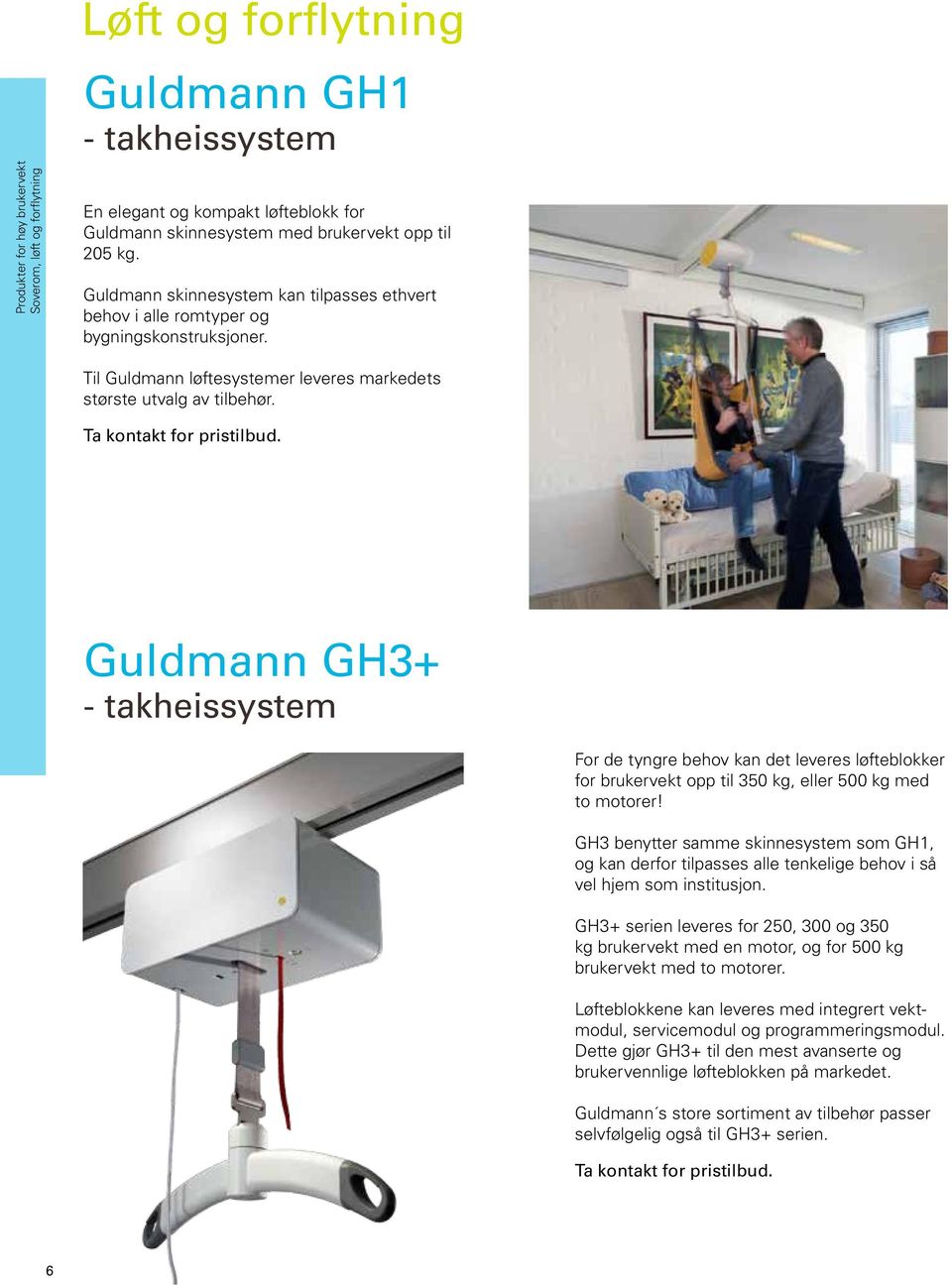 Guldmann GH3+ - takheissystem For de tyngre behov kan det leveres løfteblokker for brukervekt opp til 350 kg, eller 500 kg med to motorer!