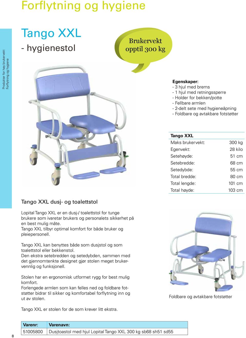 cm 80 cm 101 cm 103 cm Tango XXL dusj- og toalettstol Lopital Tango XXL er en dusj-/ toalettstol for tunge brukere som ivaretar brukers og personalets sikkerhet på en best mulig måte.