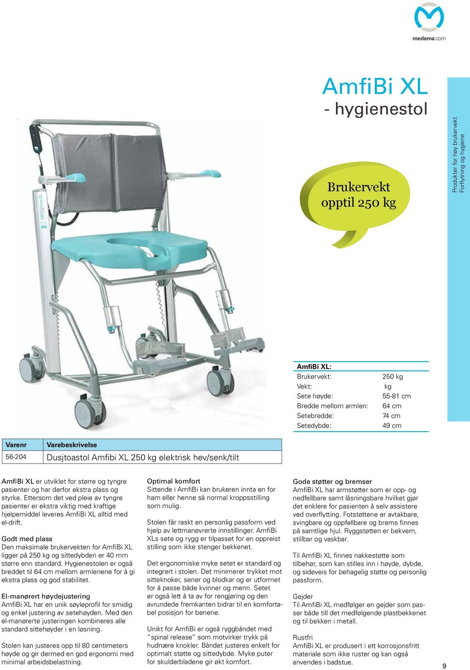 Varebeskrivelse 56-204 Dusjtoastol Amfibi XL 250 kg elektrisk hev/senk/tilt AmfiBi XL er utviklet for større og tyngre pasienter og har derfor ekstra plass og styrke.