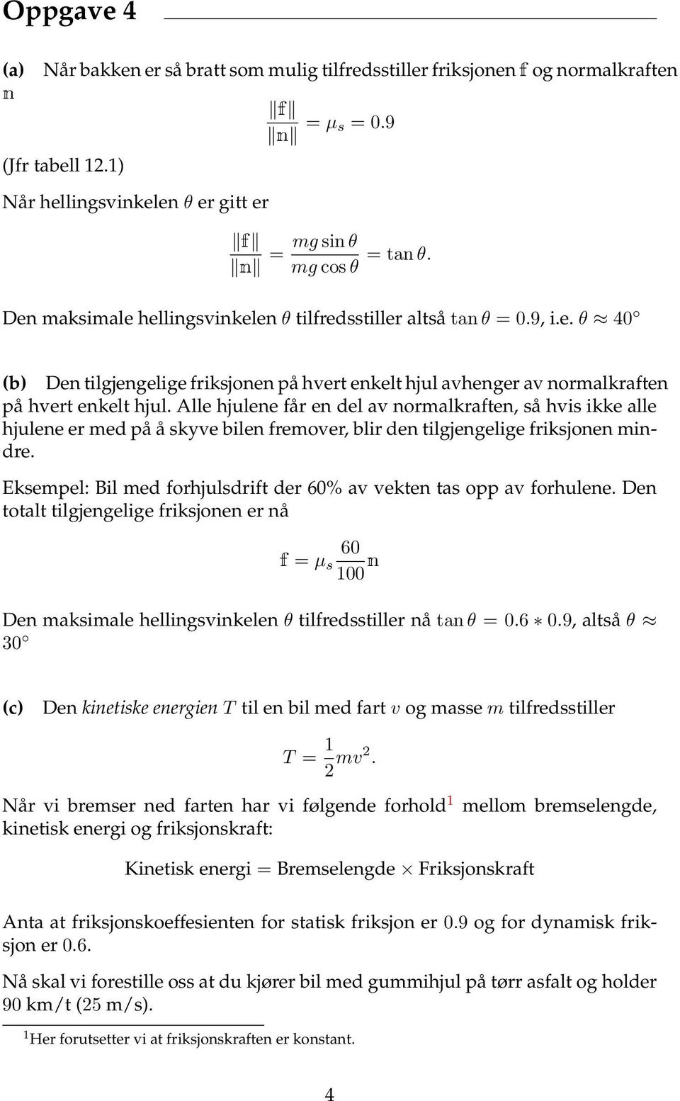 Alle hjulene får en del av normalkraften, så hvis ikke alle hjulene er med på å skyve bilen fremover, blir den tilgjengelige friksjonen mindre.