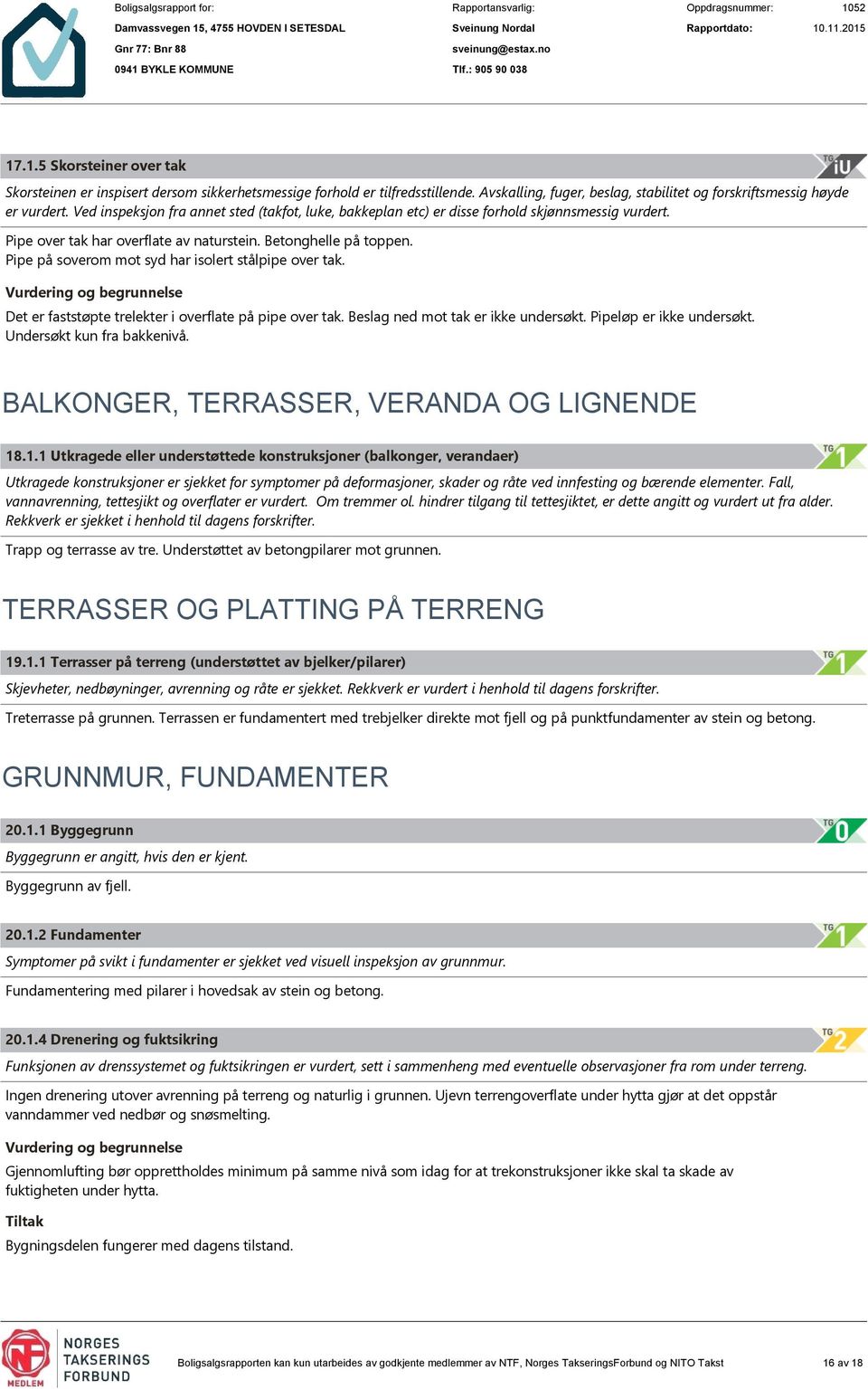 Pipe på soverom mot syd har isolert stålpipe over tak. Det er faststøpte trelekter i overflate på pipe over tak. Beslag ned mot tak er ikke undersøkt. Pipeløp er ikke undersøkt.