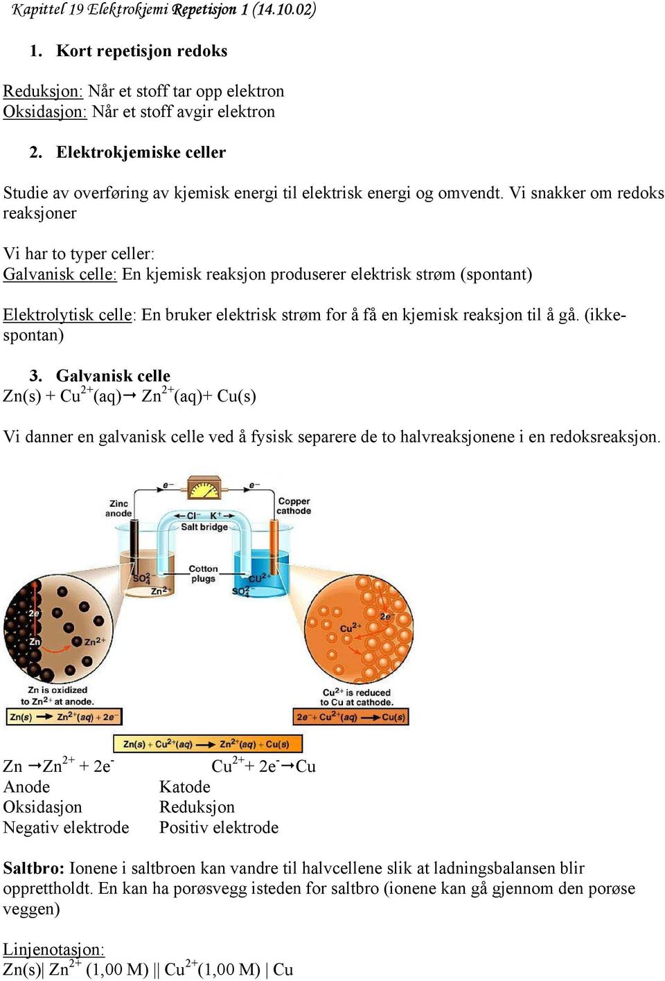 Vi snakker om redoks reaksjoner Vi har to typer celler: Galvanisk celle: En kjemisk reaksjon produserer elektrisk strøm (spontant) Elektrolytisk celle: En bruker elektrisk strøm for å få en kjemisk