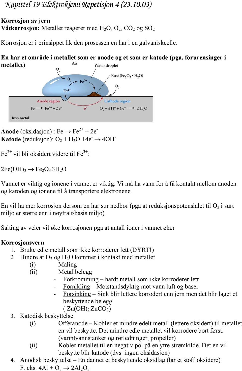 forurensinger i metallet) Anode (oksidasjon) : Fe Fe 2+ + 2e - Katode (reduksjon): O 2 + H 2 O +4e - 4OH - Fe 2+ vil bli oksidert videre til Fe 3+ : 2Fe(OH) 3 Fe 2 O 3.