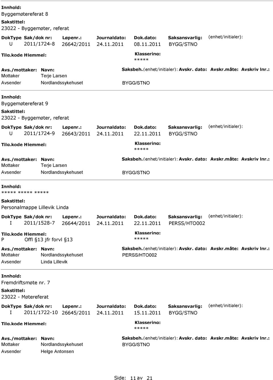 : Mottaker Terje Larsen ersonalmappe Lillevik Linda 2011/1528-7 26644/2011 ERSS/HTO002 Avs./mottaker: Navn: Saksbeh. Avskr. dato: Avskr.måte: Avskriv lnr.