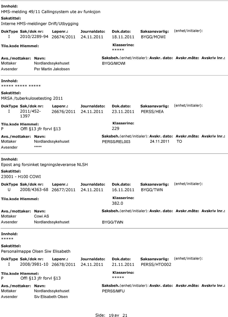 : ERSS/REL003 TO Epost ang forsinket tegningsleveranse NLSH 23001 - H100 COW 2008/4363-68 26677/2011 16.11.2011 BYGG/TWN 382.0 Avs./mottaker: Navn: Saksbeh. Avskr. dato: Avskr.måte: Avskriv lnr.