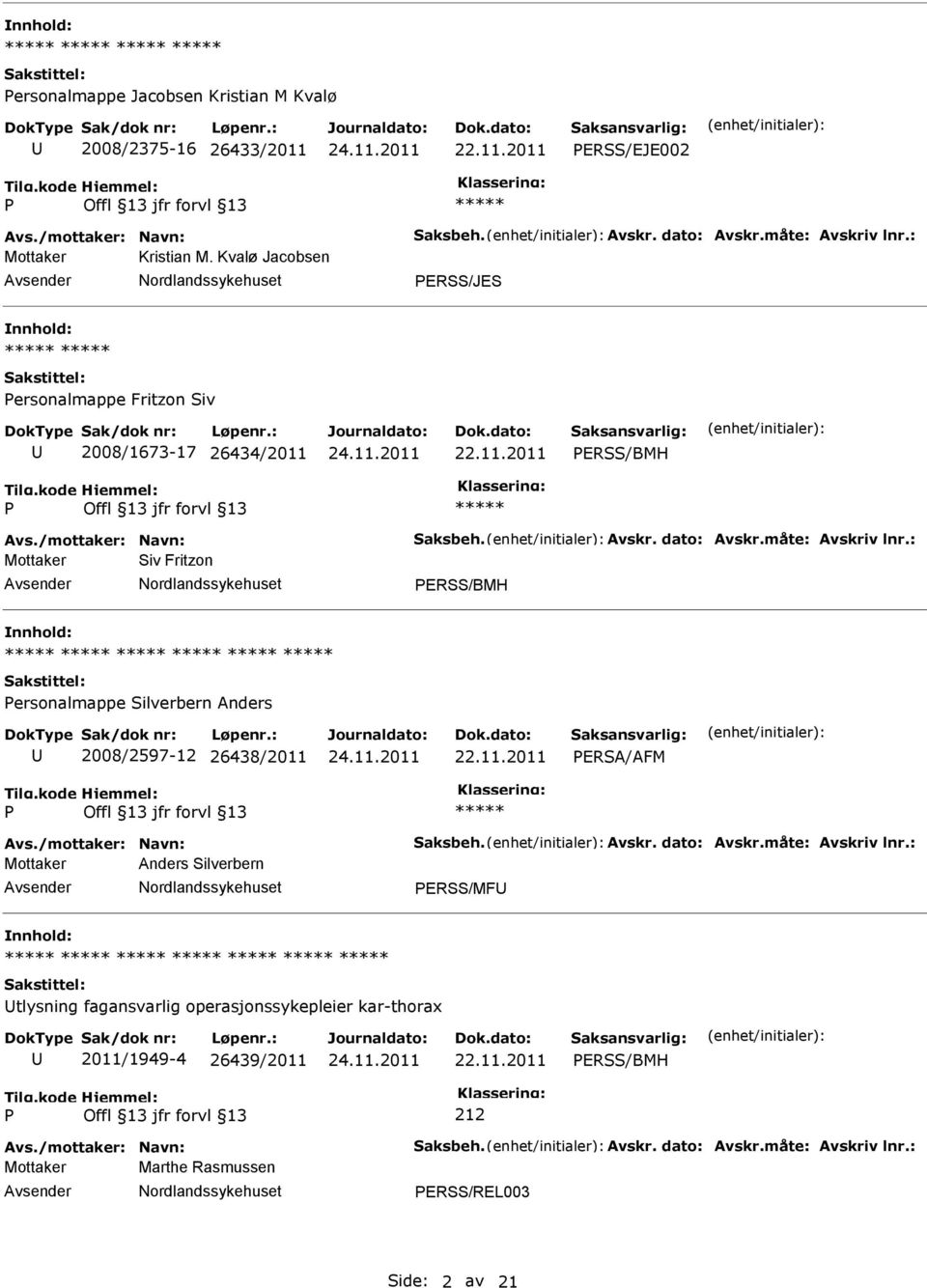 : Mottaker Siv Fritzon ERSS/BMH ersonalmappe Silverbern Anders 2008/2597-12 26438/2011 ERSA/AFM Avs./mottaker: Navn: Saksbeh. Avskr. dato: Avskr.måte: Avskriv lnr.