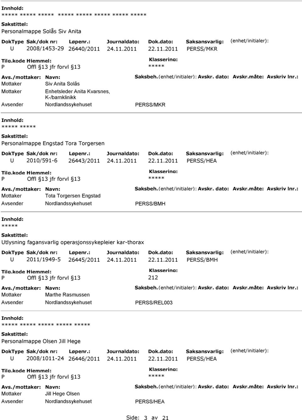 dato: Avskr.måte: Avskriv lnr.: Mottaker Tota Torgersen Engstad ERSS/BMH tlysning fagansvarlig operasjonssykepleier kar-thorax 2011/1949-5 26445/2011 ERSS/BMH 212 Avs./mottaker: Navn: Saksbeh.