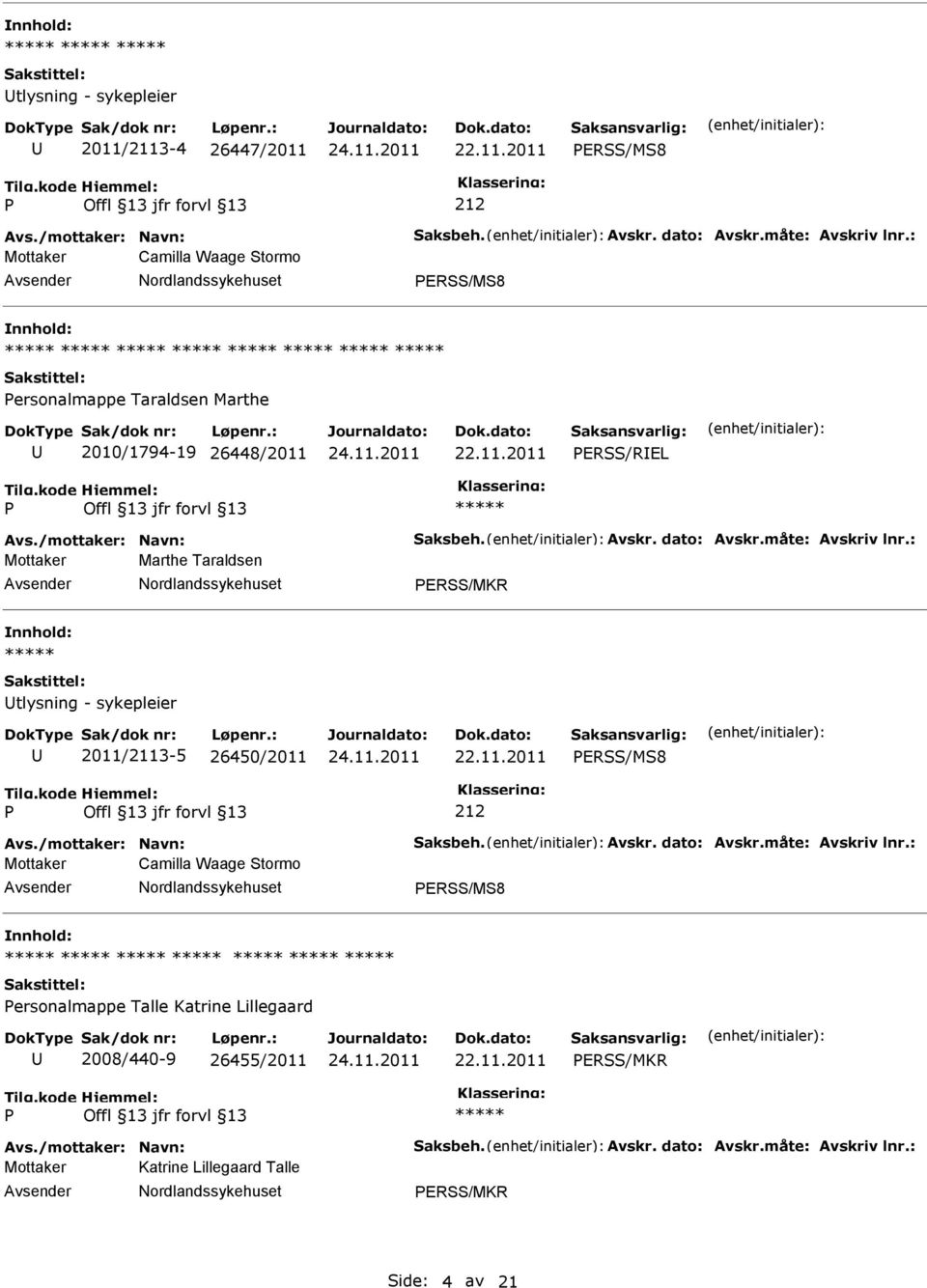 : Mottaker Marthe Taraldsen ERSS/MKR tlysning - sykepleier 2011/2113-5 26450/2011 ERSS/MS8 212 Avs./mottaker: Navn: Saksbeh. Avskr. dato: Avskr.måte: Avskriv lnr.