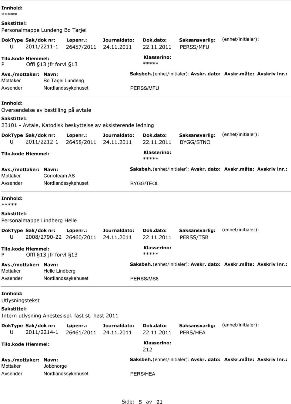 Avskr. dato: Avskr.måte: Avskriv lnr.: Mottaker Corroteam AS ersonalmappe Lindberg Helle 2008/2790-22 26460/2011 ERSS/TSB Avs./mottaker: Navn: Saksbeh. Avskr. dato: Avskr.måte: Avskriv lnr.: Mottaker Helle Lindberg ERSS/MS8 tlysningstekst ntern utlysning Anestesispl.