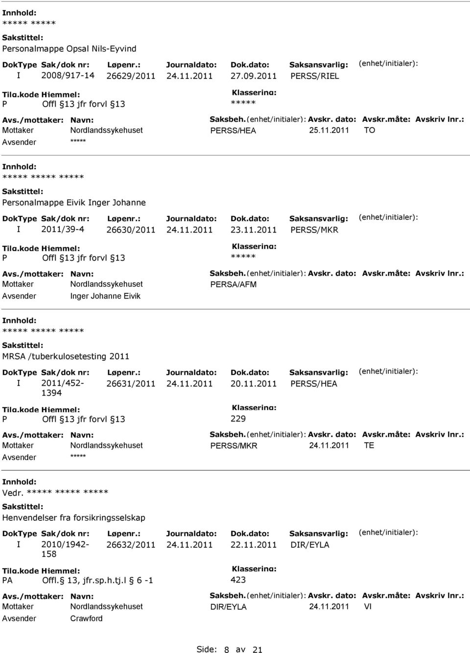 /mottaker: Navn: Saksbeh. Avskr. dato: Avskr.måte: Avskriv lnr.: ERSS/MKR TE Vedr. Henvendelser fra forsikringsselskap Sak/dok nr: 2010/1942-158 Løpenr.: 26632/2011 DR/EYLA A Offl.