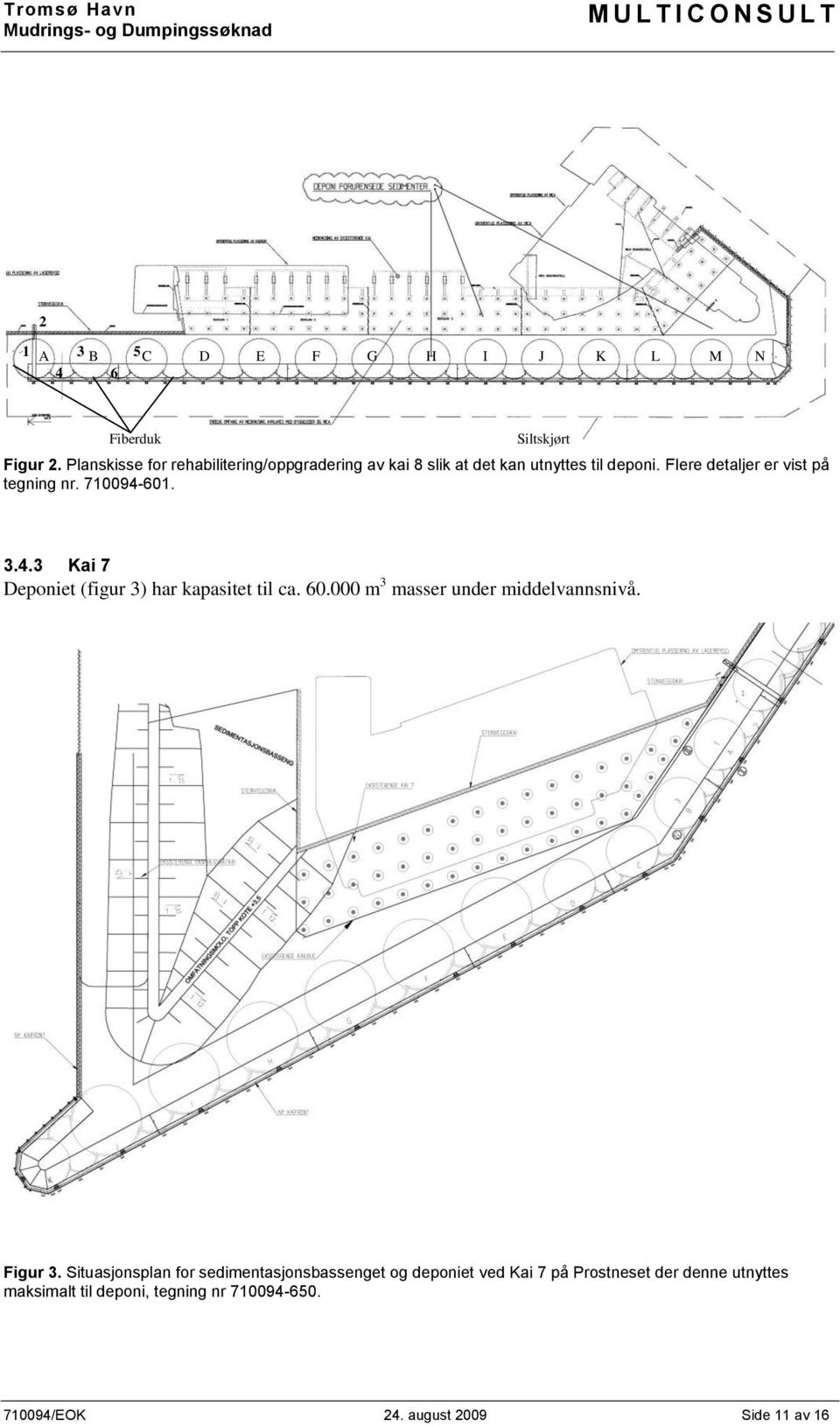 Flere detaljer er vist på tegning nr. 710094-601. 3.4.3 Kai 7 Deponiet (figur 3) har kapasitet til ca. 60.