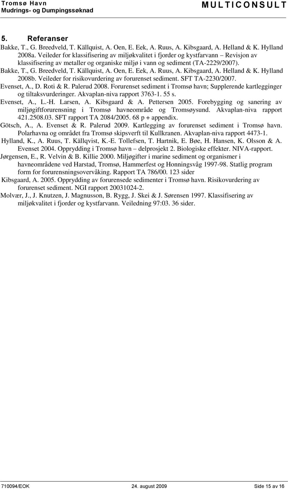 Källquist, A. Oen, E. Eek, A. Ruus, A. Kibsgaard, A. Helland & K. Hylland 2008b. Veileder for risikovurdering av forurenset sediment. SFT TA-2230/2007. Evenset, A., D. Roti & R. Palerud 2008.