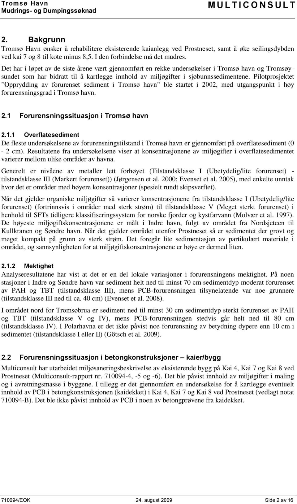 Pilotprosjektet Opprydding av forurenset sediment i Tromsø havn ble startet i 2002, med utgangspunkt i høy forurensningsgrad i Tromsø havn. 2.1 