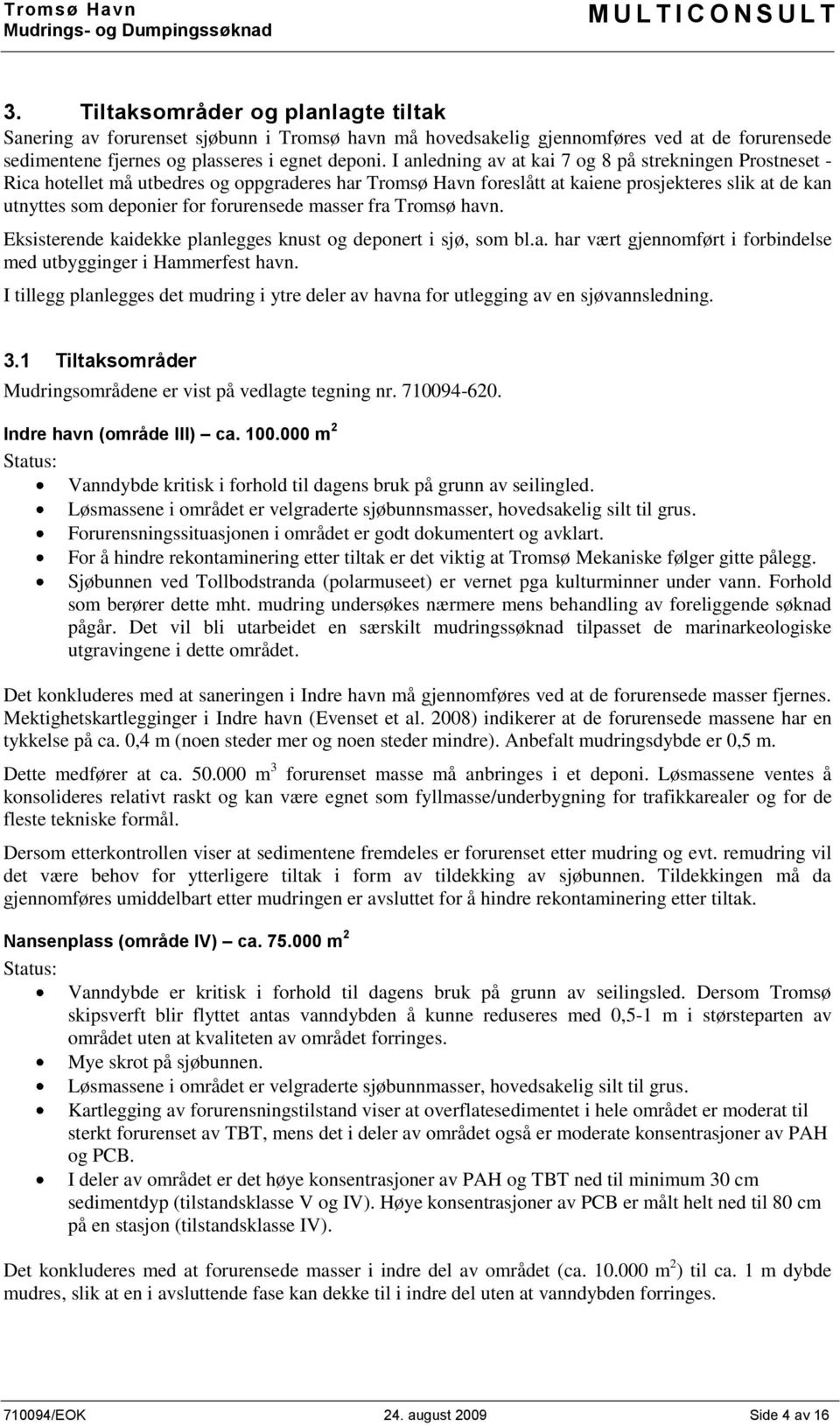 masser fra Tromsø havn. Eksisterende kaidekke planlegges knust og deponert i sjø, som bl.a. har vært gjennomført i forbindelse med utbygginger i Hammerfest havn.