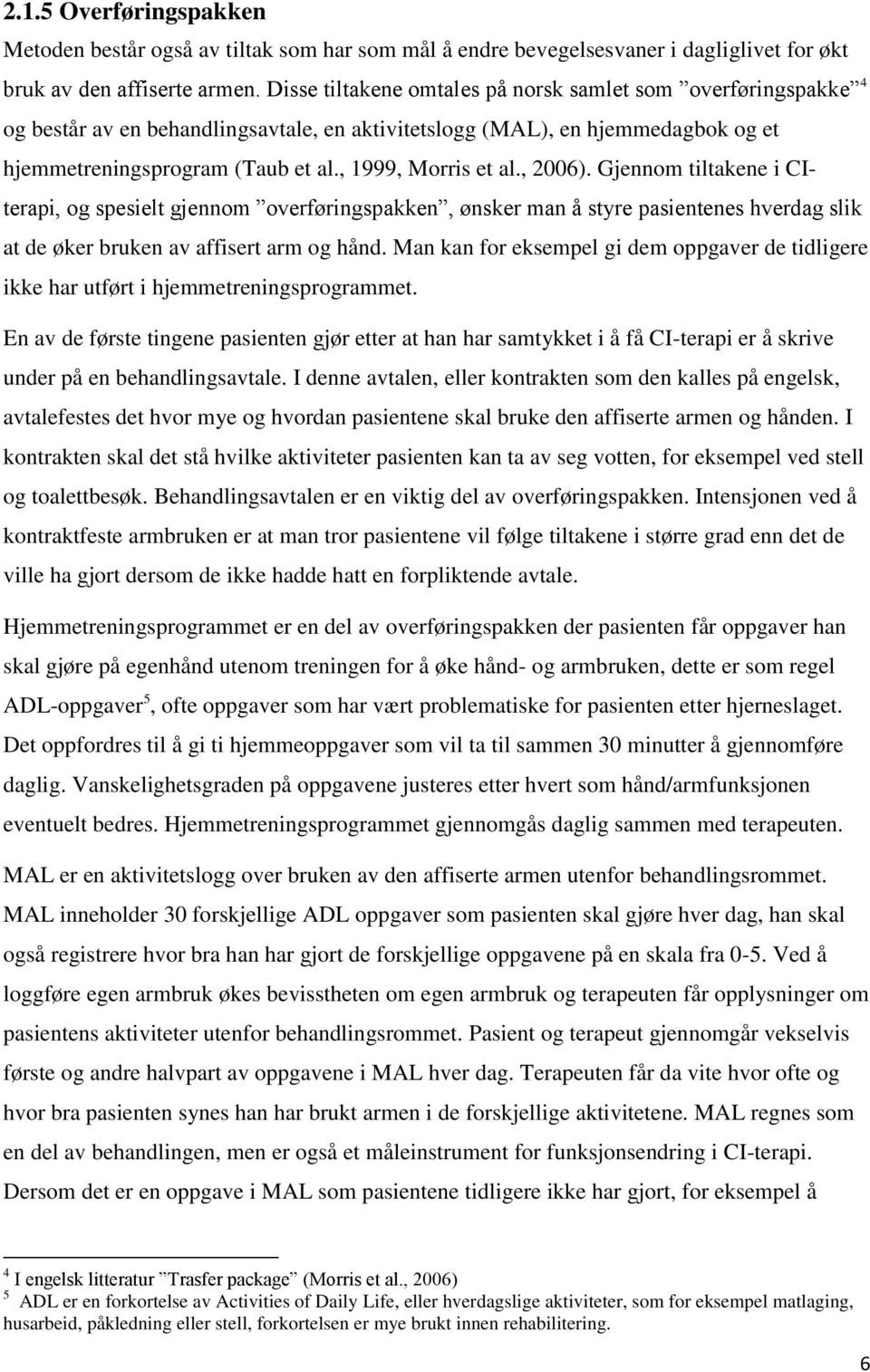 , 2006). Gjennom tiltakene i CIterapi, og spesielt gjennom overføringspakken, ønsker man å styre pasientenes hverdag slik at de øker bruken av affisert arm og hånd.