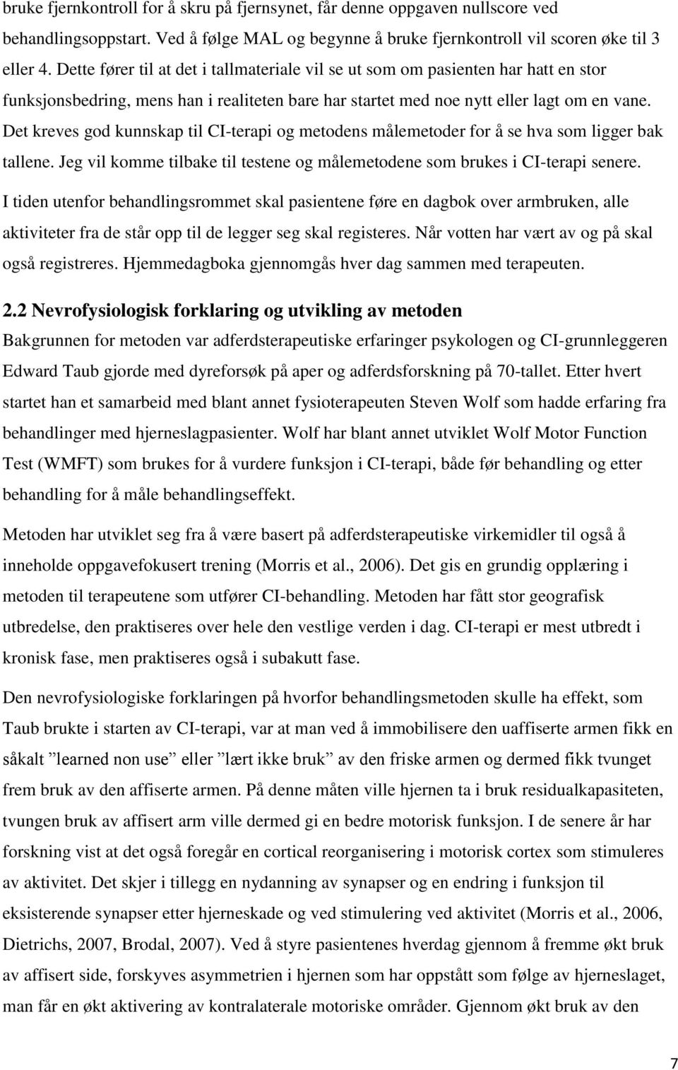 Det kreves god kunnskap til CI-terapi og metodens målemetoder for å se hva som ligger bak tallene. Jeg vil komme tilbake til testene og målemetodene som brukes i CI-terapi senere.