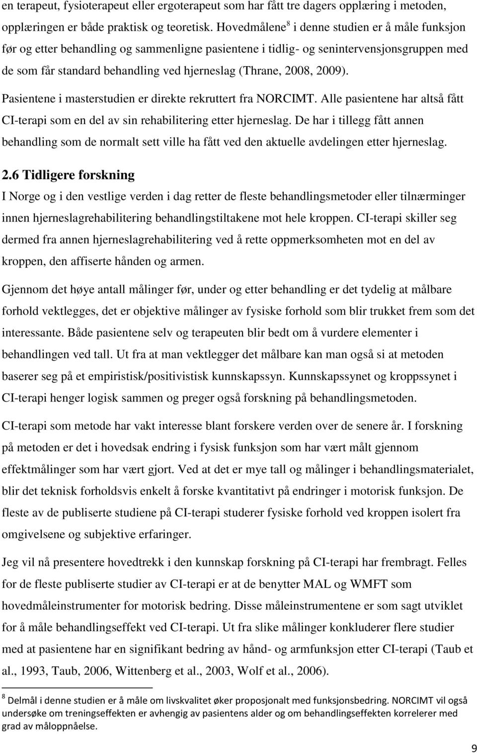 2008, 2009). Pasientene i masterstudien er direkte rekruttert fra NORCIMT. Alle pasientene har altså fått CI-terapi som en del av sin rehabilitering etter hjerneslag.