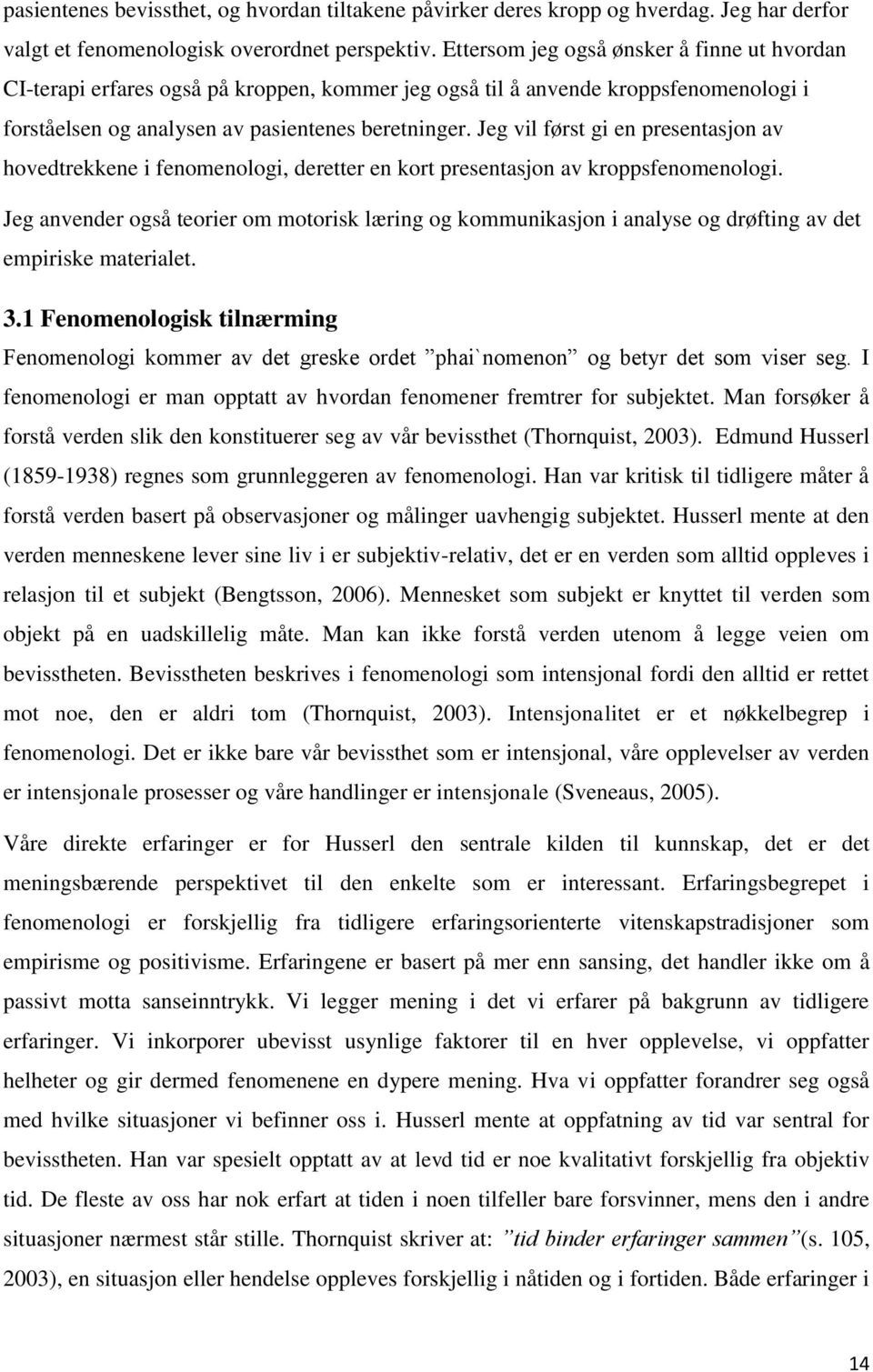 Jeg vil først gi en presentasjon av hovedtrekkene i fenomenologi, deretter en kort presentasjon av kroppsfenomenologi.