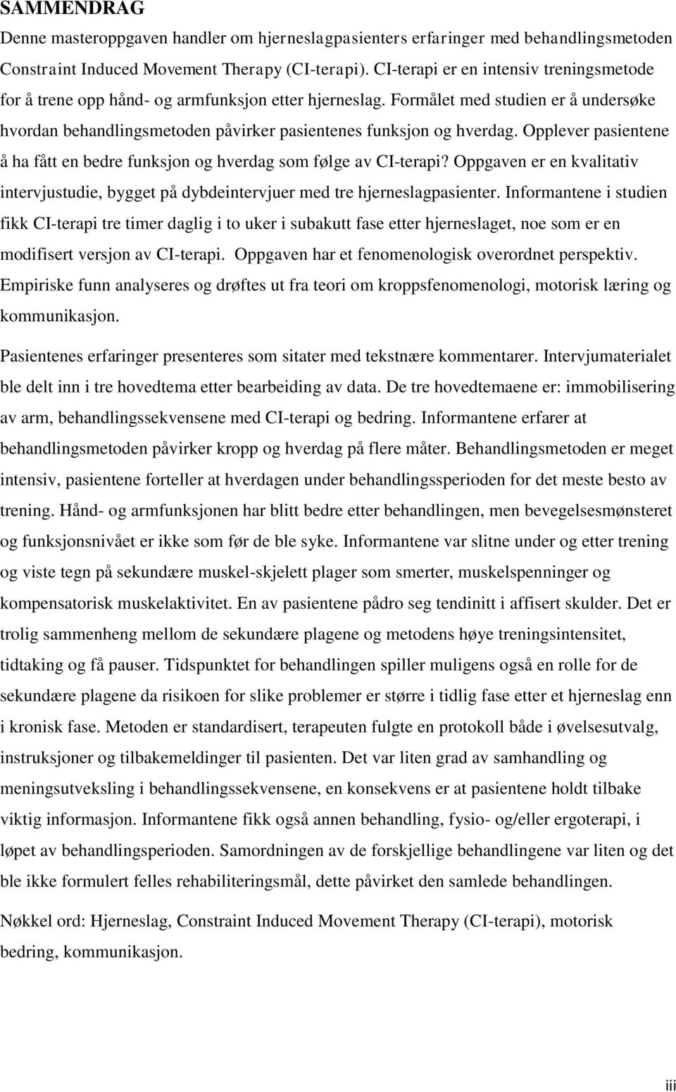 Opplever pasientene å ha fått en bedre funksjon og hverdag som følge av CI-terapi? Oppgaven er en kvalitativ intervjustudie, bygget på dybdeintervjuer med tre hjerneslagpasienter.