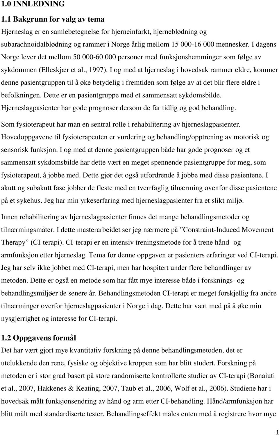 I og med at hjerneslag i hovedsak rammer eldre, kommer denne pasientgruppen til å øke betydelig i fremtiden som følge av at det blir flere eldre i befolkningen.