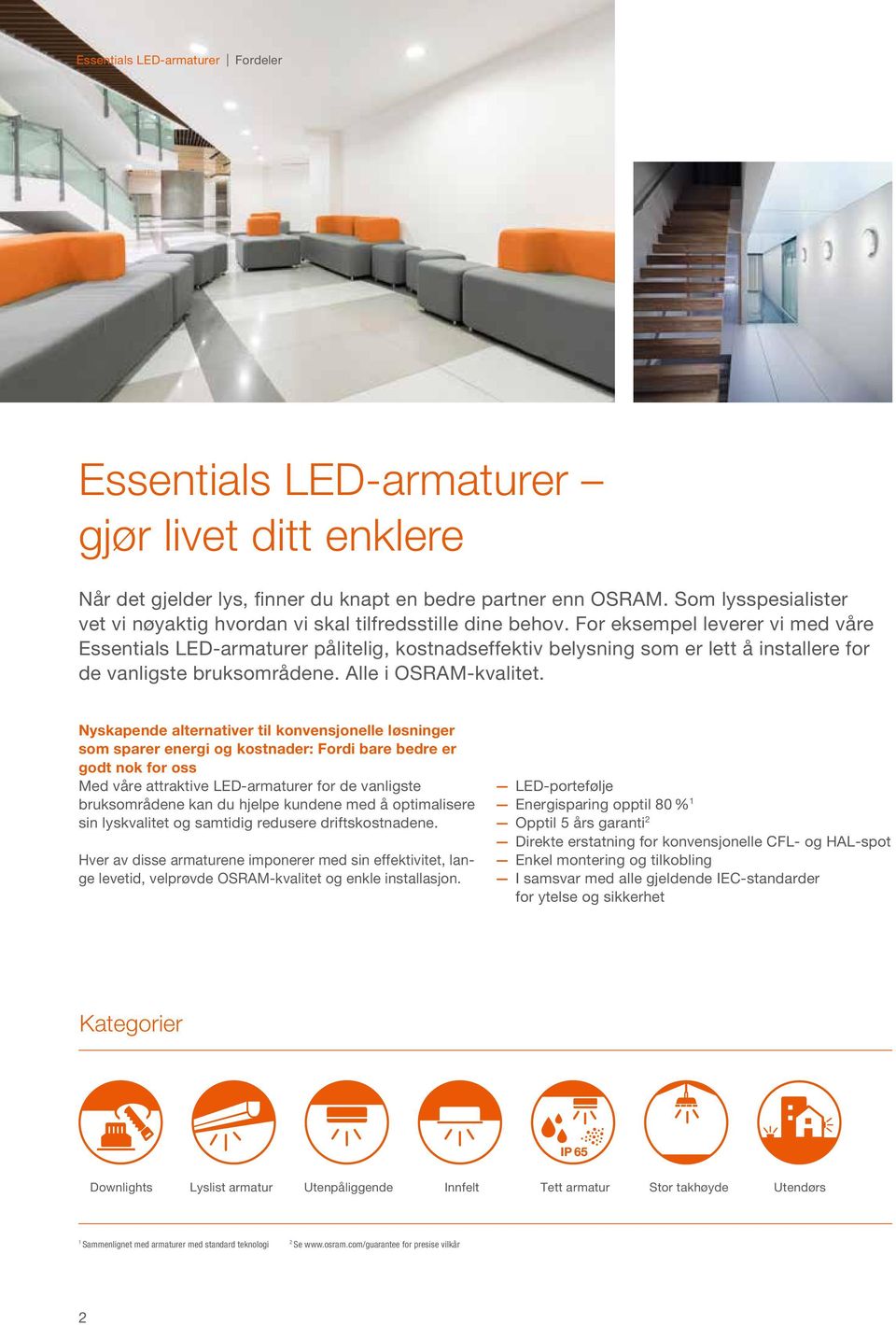 For eksempel leverer vi med våre Essentials LED-armaturer pålitelig, kostnadseffektiv belysning som er lett å installere for de vanligste bruksområdene. Alle i OSRAM-kvalitet.