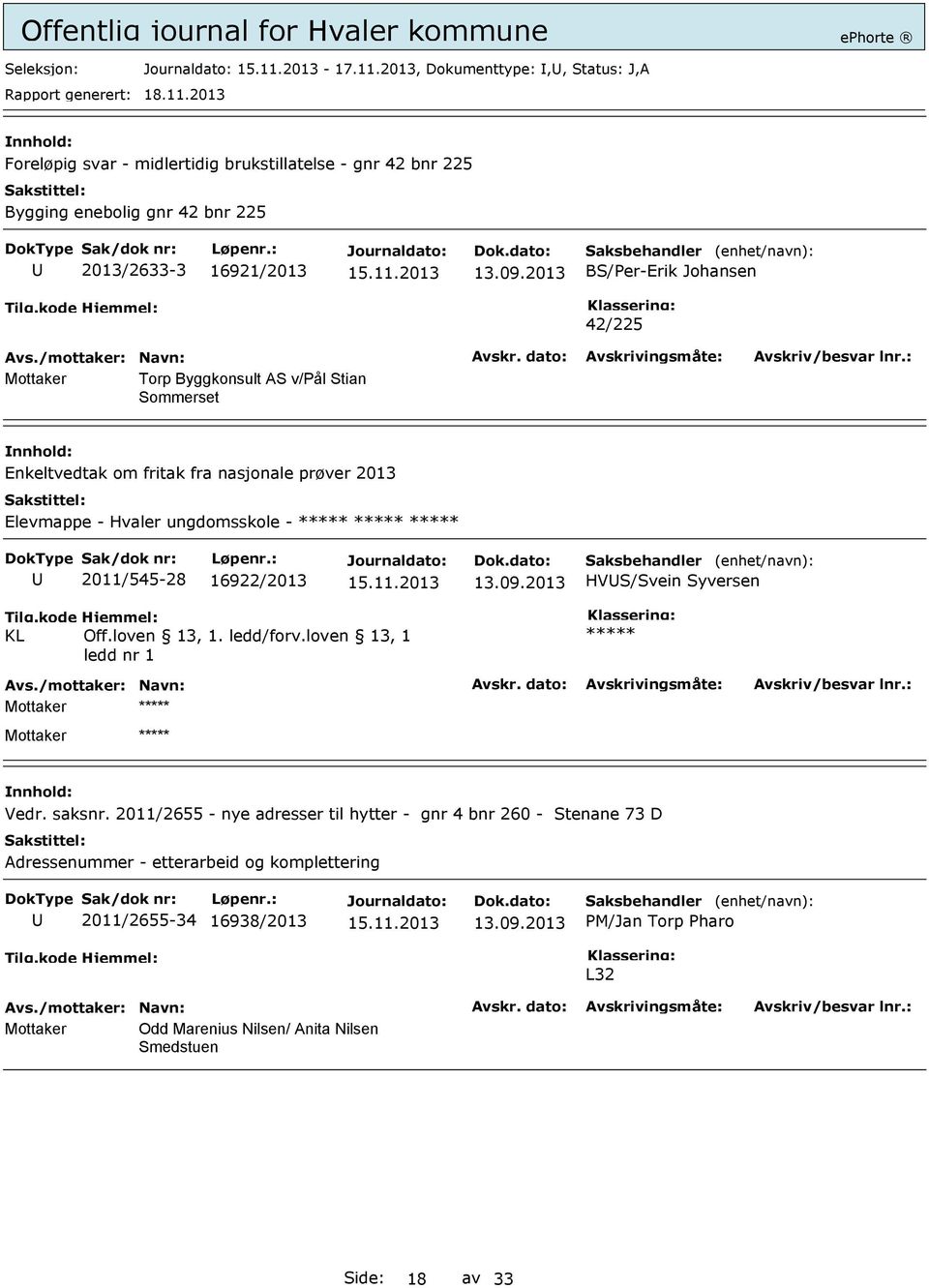 16922/2013 13.09.2013 HVS/Svein Syversen Tilg.kode KL Hjemmel: Off.loven 13, 1. ledd/forv.loven 13, 1 ledd nr 1 Mottaker Mottaker Vedr. saksnr.