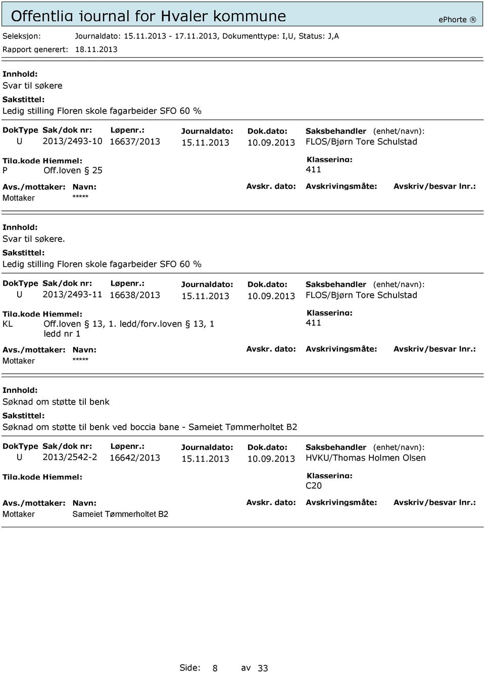 Ledig stilling Floren skole fagarbeider SFO 60 % 2013/2493-11 16638/2013 10.09.2013 FLOS/Bjørn Tore Schulstad Tilg.kode KL Hjemmel: Off.loven 13, 1.