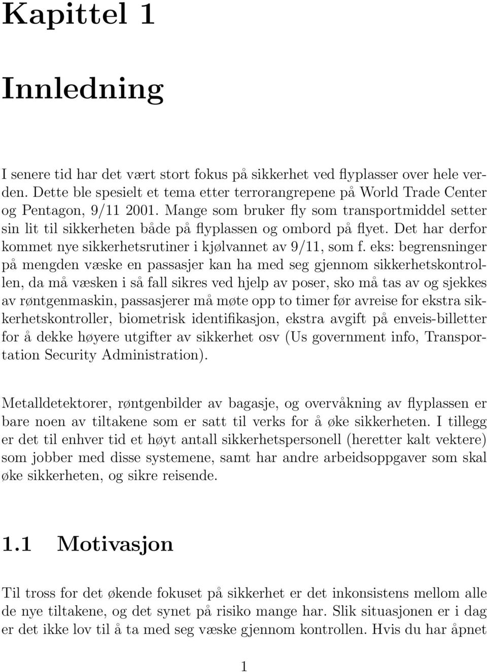 eks: begrensninger på mengden væske en passasjer kan ha med seg gjennom sikkerhetskontrollen, da må væsken i så fall sikres ved hjelp av poser, sko må tas av og sjekkes av røntgenmaskin, passasjerer