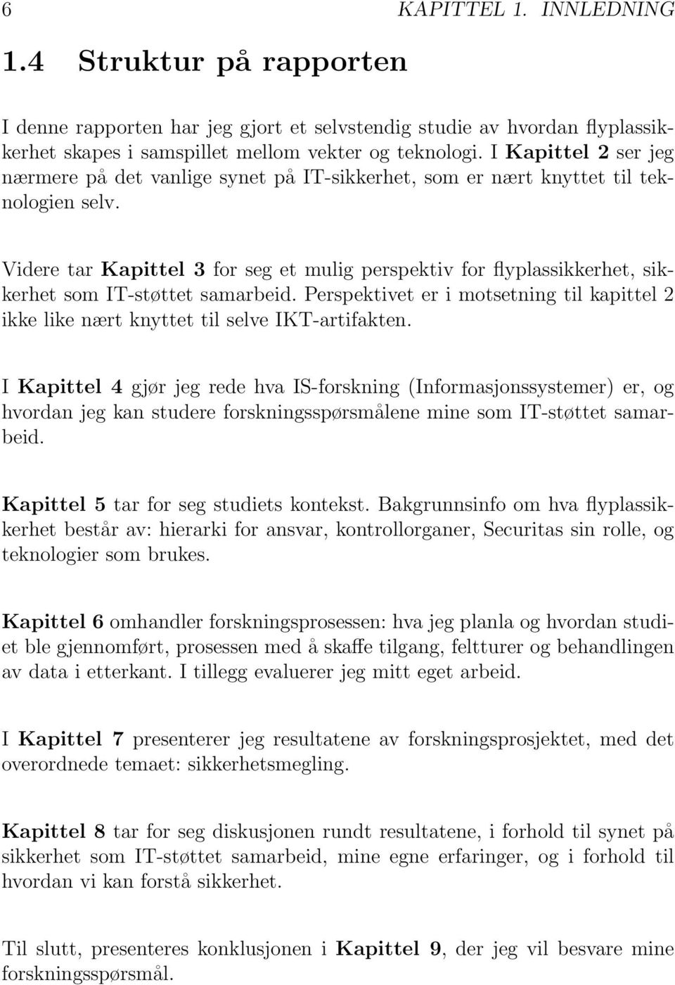 Videre tar Kapittel 3 for seg et mulig perspektiv for flyplassikkerhet, sikkerhet som IT-støttet samarbeid. Perspektivet er i motsetning til kapittel 2 ikke like nært knyttet til selve IKT-artifakten.