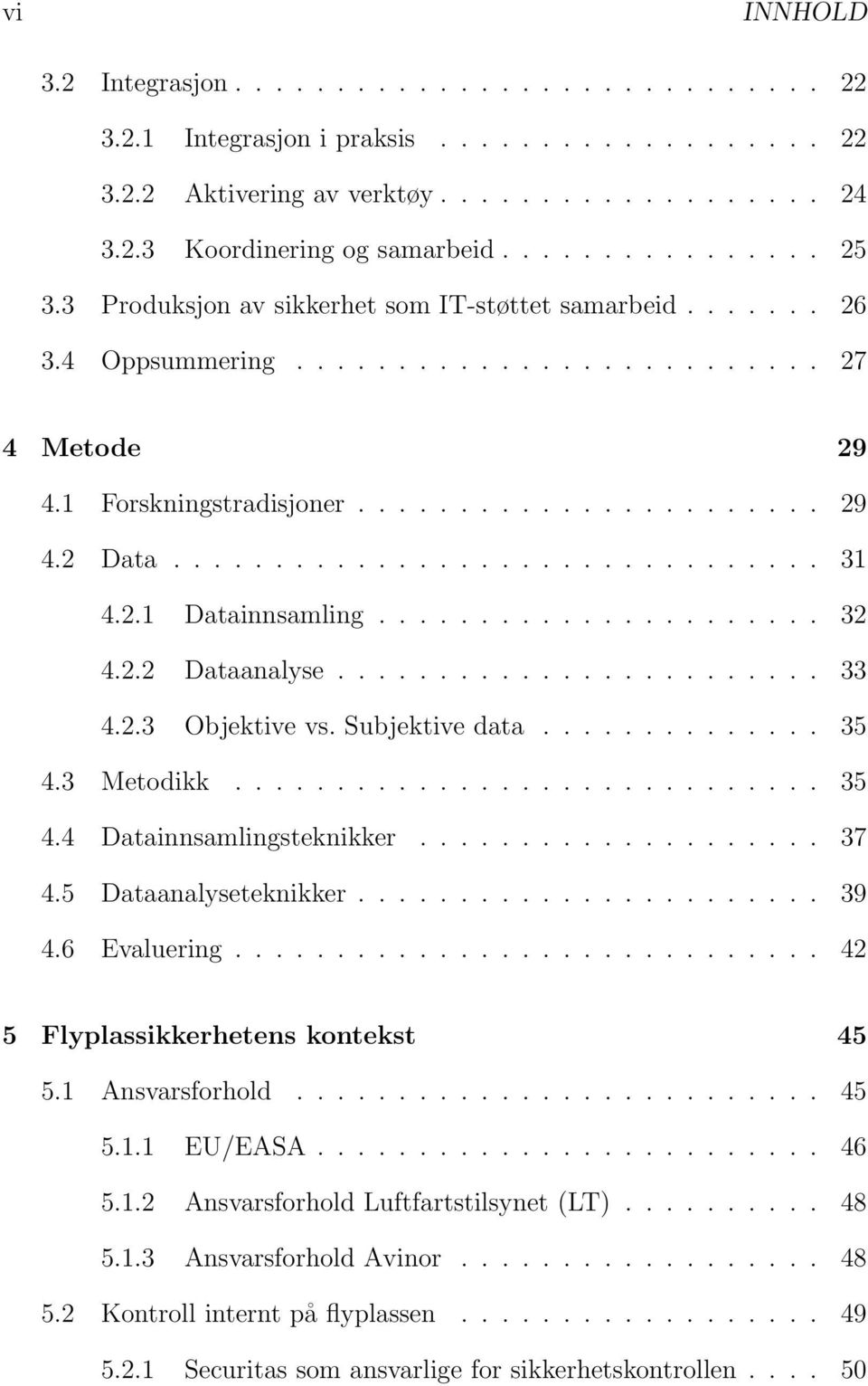 2.1 Datainnsamling...................... 32 4.2.2 Dataanalyse........................ 33 4.2.3 Objektive vs. Subjektive data.............. 35 4.3 Metodikk............................. 35 4.4 Datainnsamlingsteknikker.