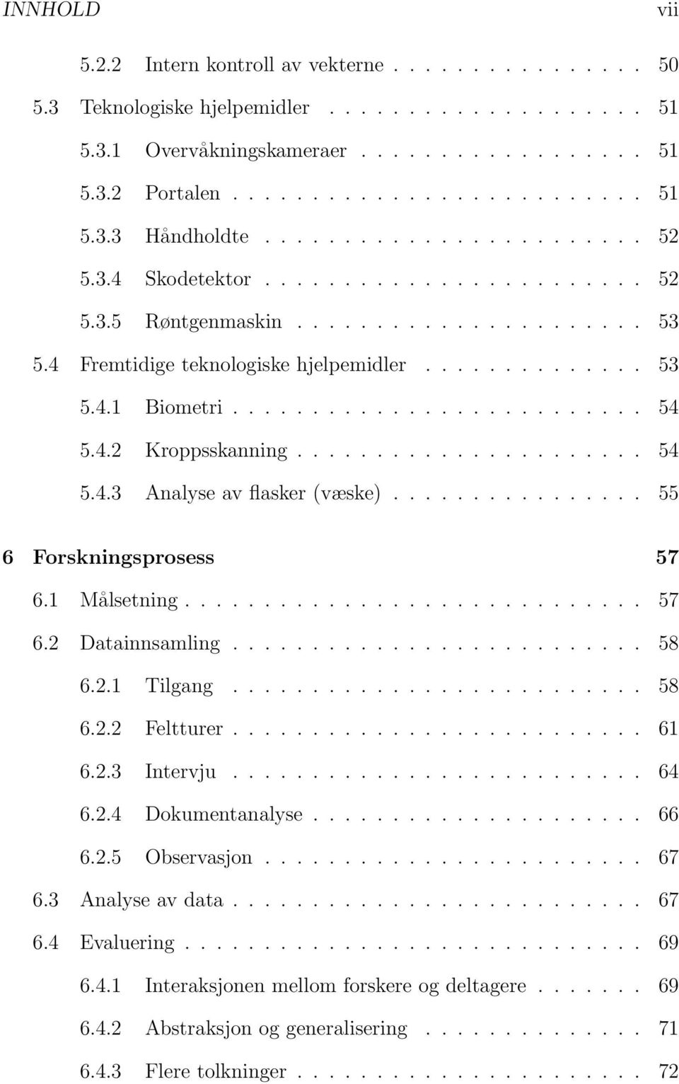 4.2 Kroppsskanning...................... 54 5.4.3 Analyse av flasker (væske)................ 55 6 Forskningsprosess 57 6.1 Målsetning............................. 57 6.2 Datainnsamling.......................... 58 6.