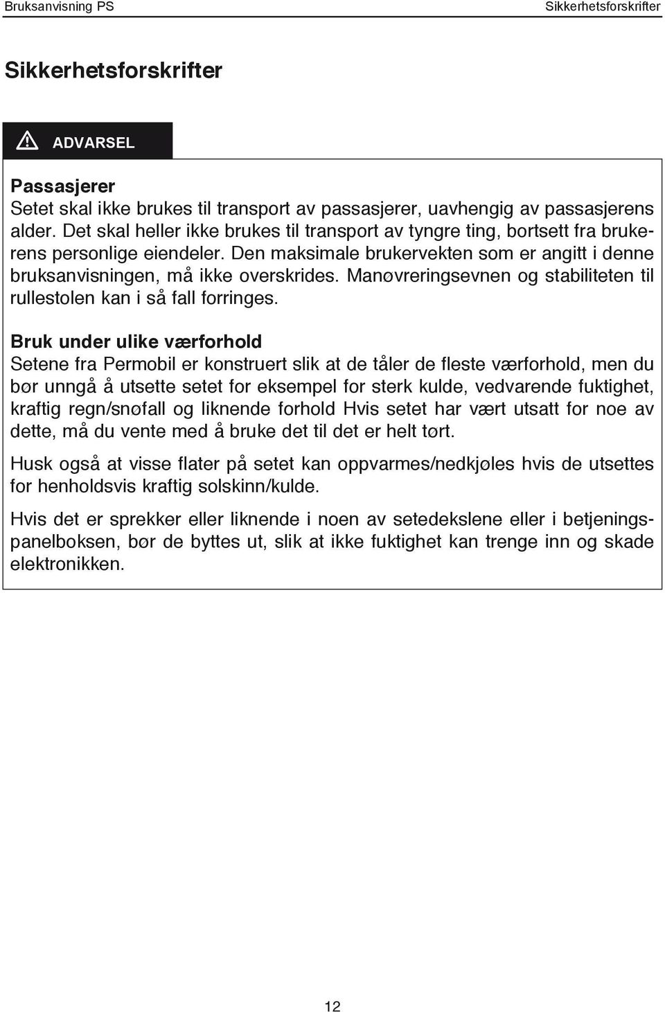 Manøvreringsevnen og stabiliteten til rullestolen kan i så fall forringes.