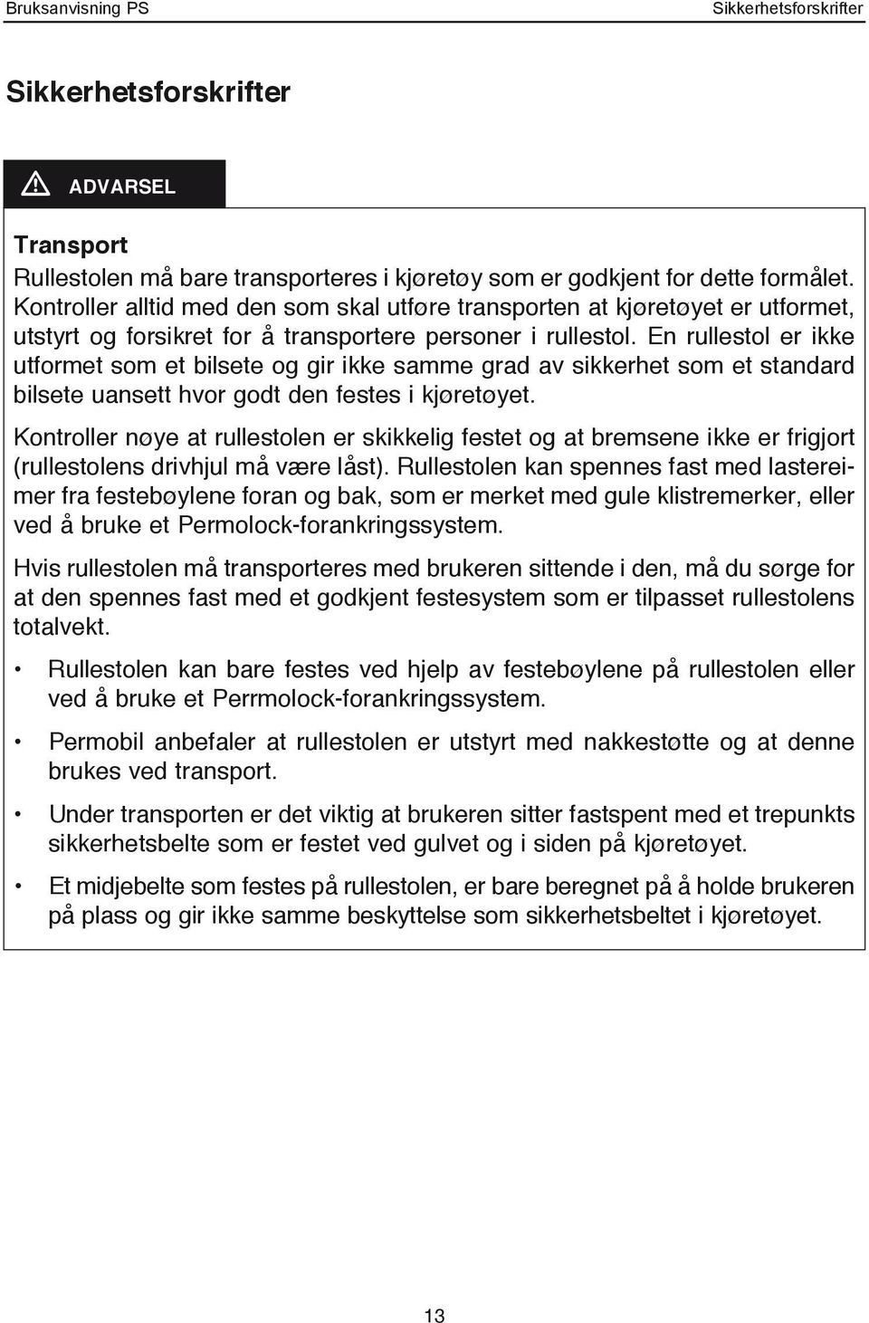 En rullestol er ikke utformet som et bilsete og gir ikke samme grad av sikkerhet som et standard bilsete uansett hvor godt den festes i kjøretøyet.