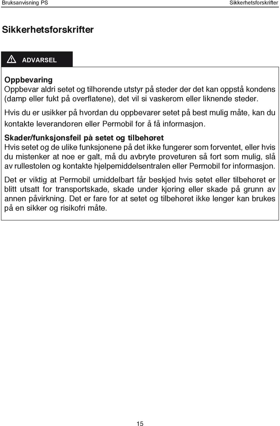 Skader/funksjonsfeil på setet og tilbehøret Hvis setet og de ulike funksjonene på det ikke fungerer som forventet, eller hvis du mistenker at noe er galt, må du avbryte prøveturen så fort som mulig,