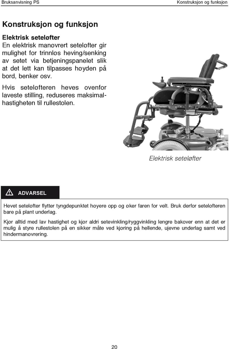 Elektrisk seteløfter m ADVARSEL Hevet seteløfter flytter tyngdepunktet høyere opp og øker faren for velt. Bruk derfor seteløfteren bare på plant underlag.