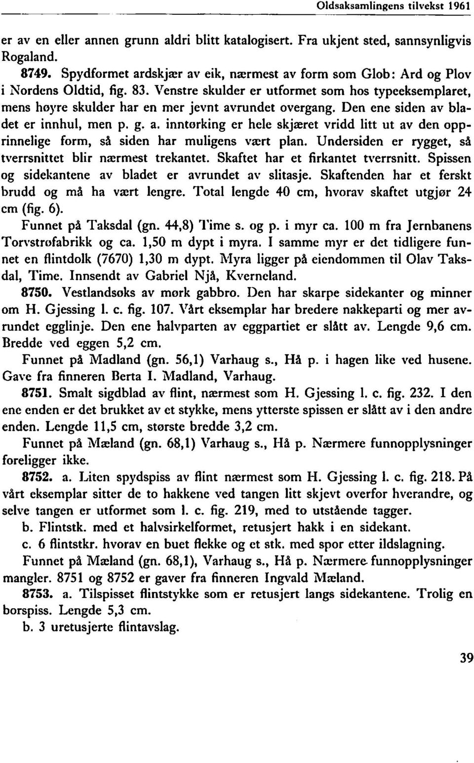 Den ene siden av bladet er innhul, men p. g. a. inntørking er hele skjæret vridd litt ut av den opprinnelige form, så siden har muligens vært plan.