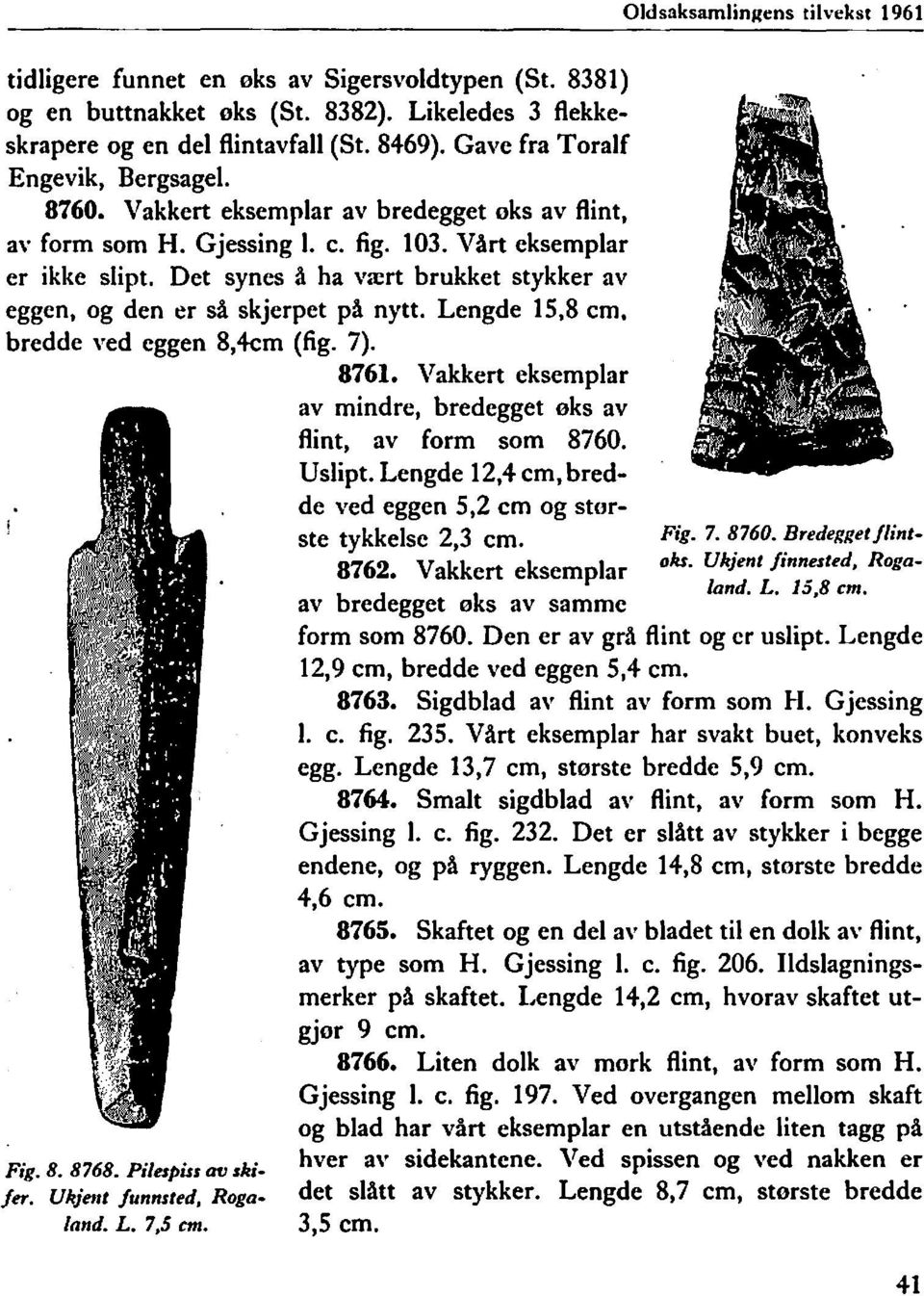 Det synes å ha vært brukket stykker av eggen, og den er så skjerpet på nytt. Lengde 15,8 cm, bredde ved eggen 8,4cm (fig. 7). 8761.