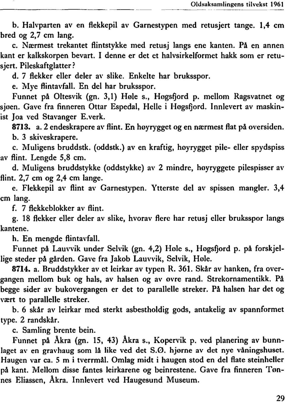 En del har bruksspor. Funnet på Oltesvik (gn. 3,1) Høle s., Høgsfjord p. mellom Ragsvatnet og sjøen. Gave fra finneren Ottar Espedal, Helle i Høgsfjord. Innlevert av maskinist J oa ved Stavanger E.