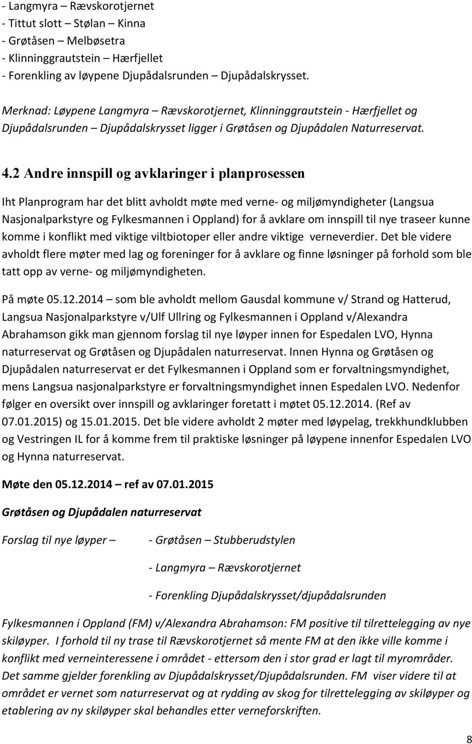 2 Andre innspill og avklaringer i planprosessen Iht Planprogram har det blitt avholdt møte med verne- og miljømyndigheter (Langsua Nasjonalparkstyre og Fylkesmannen i Oppland) for å avklare om