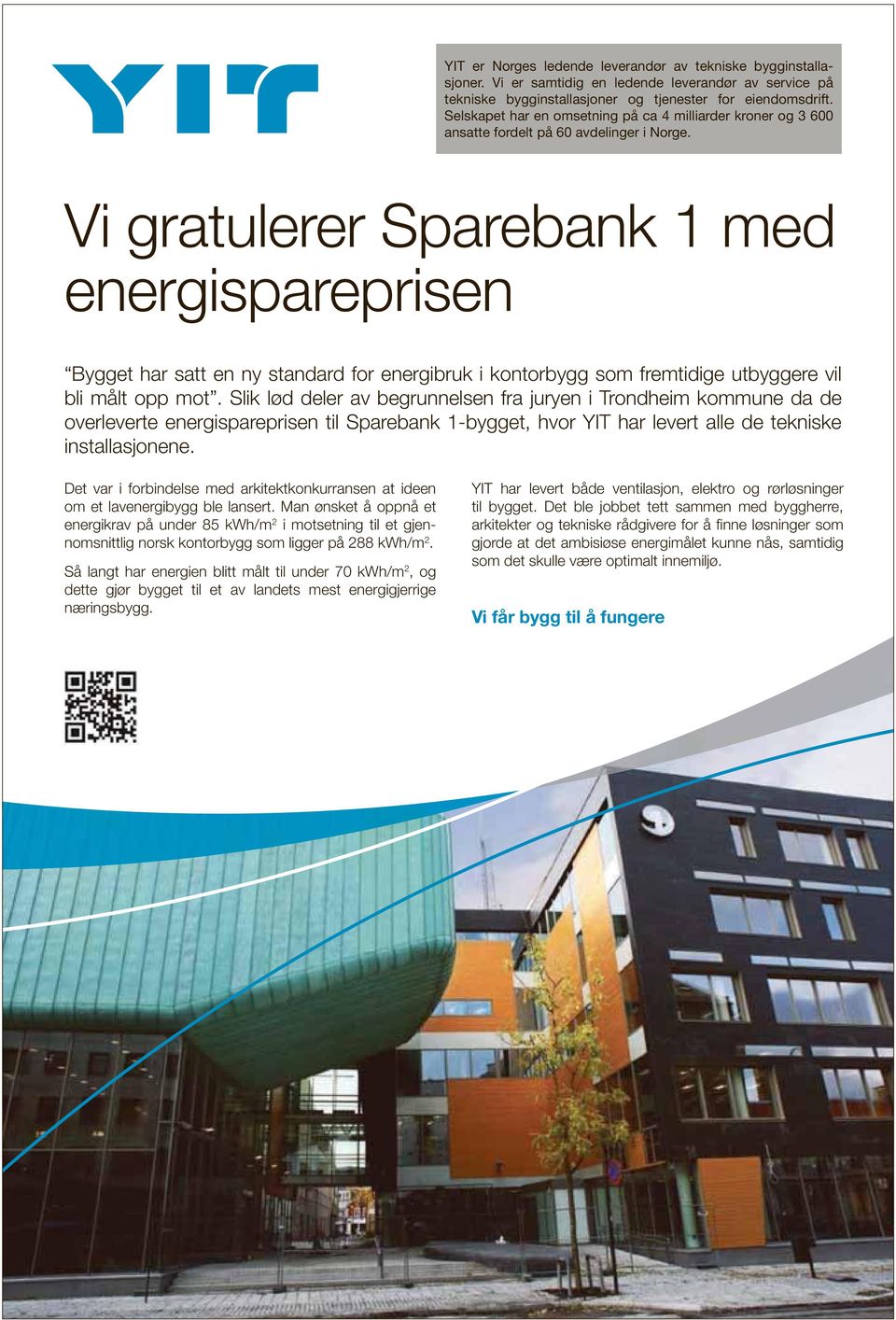Vi gratulerer Sparebank 1 med energispareprisen Bygget har satt en ny standard for energibruk i kontorbygg som fremtidige utbyggere vil bli målt opp mot.