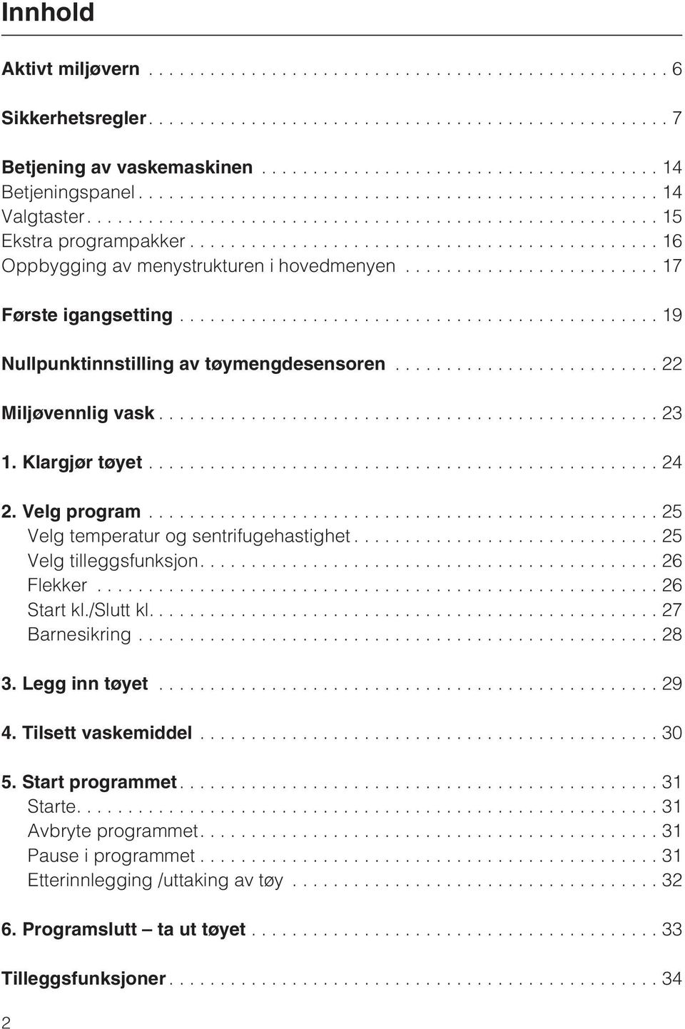 Velg program...25 Velg temperatur og sentrifugehastighet...25 Velg tilleggsfunksjon....26 Flekker...26 Start kl./slutt kl.... 27 Barnesikring...28 3. Legg inn tøyet...29 4.