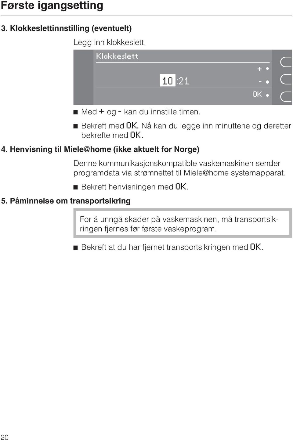 Henvisning til Mielehome (ikke aktuelt for Norge) Denne kommunikasjonskompatible vaskemaskinen sender programdata via strømnettet til Mielehome